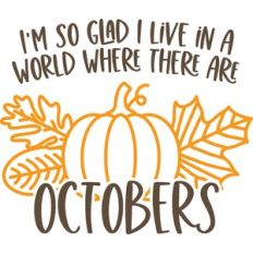 I'm so glad I live in a world where there are Octobers
