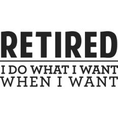 Retired I Do What I Want
