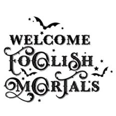 Welcome Foolish Mortals