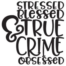 Stressed Blessed and True Crime Obsessed