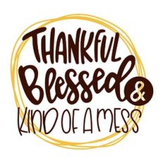 Thankful Blessed and Kind of a Mess