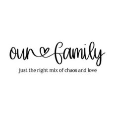 our family just the right mix of chaos and love