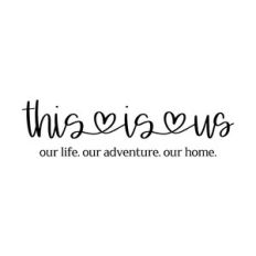 this is us our life our adventure our home
