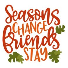 Seasons Change Friends Stay