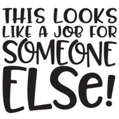 This Looks Like A Job For Someone Else!