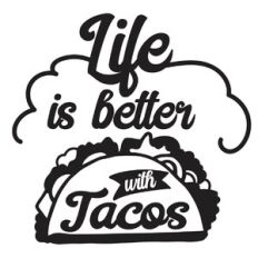 Life is Better with Tacos