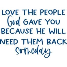 love the people God gave you