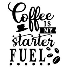 Coffee Is My Starter Fuel