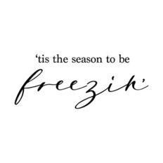 tis the season to be freezin