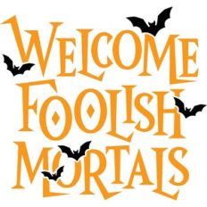 welcome foolish mortals
