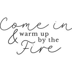 Come in and Warm Up by the Fire