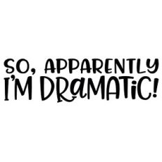 So, Apparently I'm Dramatic