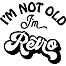 I'm not old I'm Retro