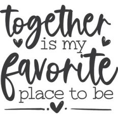 Together Is My Favorite Place To Be
