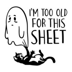 I'm Too Old For This Sheet