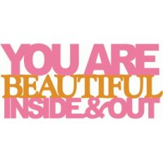 you are beautiful inside and out