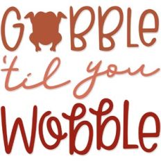 Gobble 'til you Wobble
