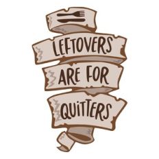 Leftovers Are For Quitters