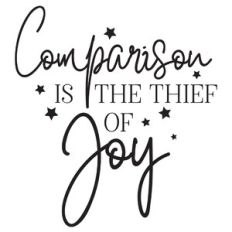 Comparison Is The Thief Of Joy