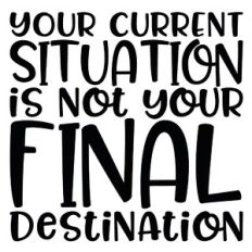 Your Current Situation is Not Your Final Destination