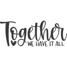 Together We Have It All