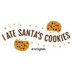I Ate Santa's Cookies No Regrets
