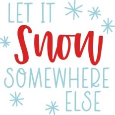 Let it Snow Somewhere Else
