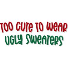 Too Cute For Ugly Christmas Sweaters
