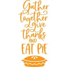 gather together give thanks and eat pie