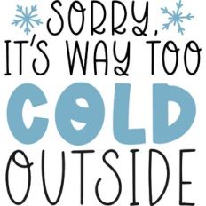 Sorry It's Way Too Cold Outside