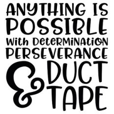 Anything Is Possible With Determination, Perseverance and Duct Tape