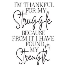 I'm Thankful For My Struggle Because From it I Have Found My Strength