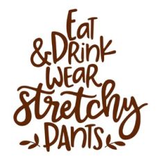 Eat Drink and Wear Stretchy Pants