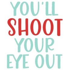 You'll shoot your eye out