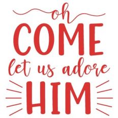 Oh come let us adore him