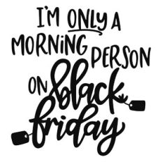 Morning Person on Black Friday