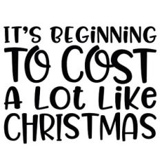 It's Beginning To Cost A Lot Like Christmas
