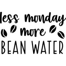 Less Monday More Bean Water