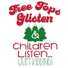 Tree Tops Glisten Children Listen  Just Kidding