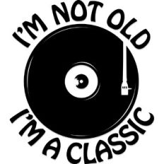 I'm not old I'm a Classic