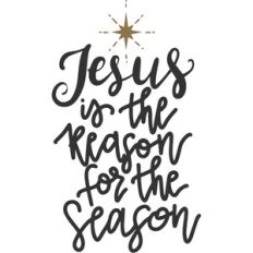 Jesus is the reason for the season