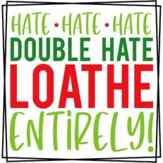 Hate Hate Hate Double Hate Loathe Entirely