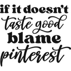 If it doesn't taste good blame pinterest