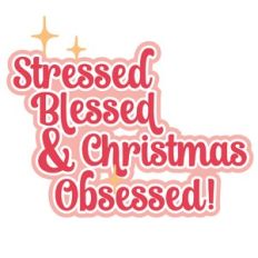 Stressed, Blessed and Christmas Obsessed