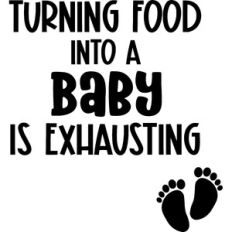 Turning Food Into A Baby is Exhausting