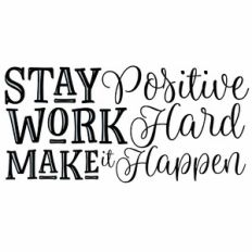 Stay Positive Work Hard Make it Happen