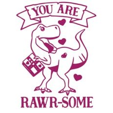 You are rawr-some Dinosaur Love Quote