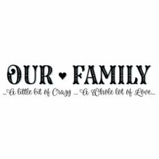 Our Family - A Little Bit of Crazy, A Whole Lot of Love