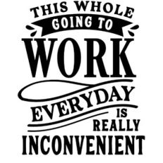 Going To Work Everyday Really Inconvenient