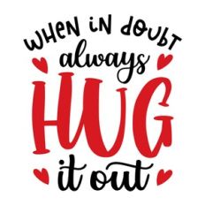 When In Doubt Always Hug It Out
